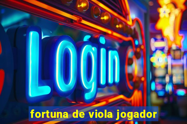 fortuna de viola jogador